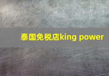 泰国免税店king power